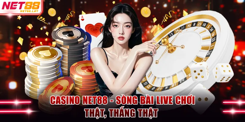 Casino NET88 - Sòng Bài Live Chơi Thật, Thắng Thật