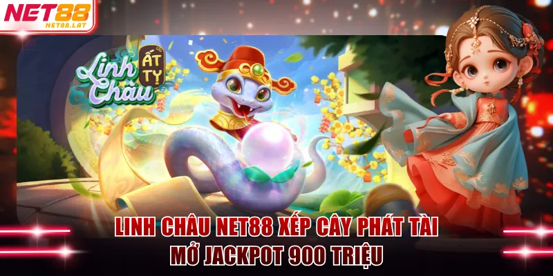 Linh Châu NET88 Xếp Cây Phát Tài Mở Jackpot 900 Triệu 1 Linh Châu NET88